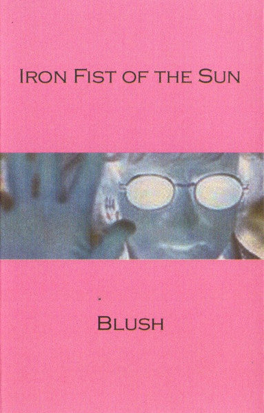 Iron Fist Of The Sun : Blush (Cass, Ltd, Num, C38)
