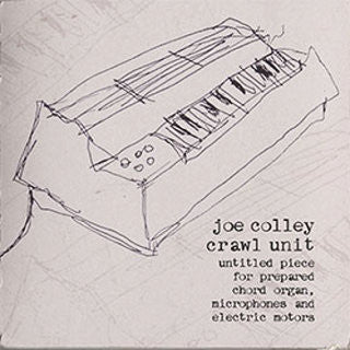 Joe Colley / Crawl Unit : Untitled Piece For Prepared Chord Organ, Microphones, And Electric Motors (CDr, Mini)
