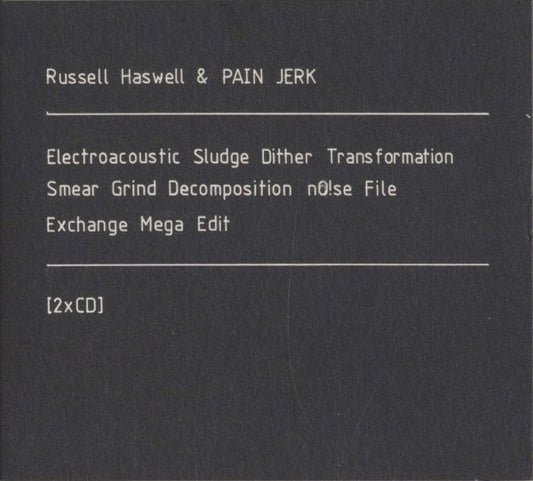Russell Haswell & Pain Jerk : Electroacoustic Sludge Dither Transformation Smear Grind Decomposition nO!se File Exchange Mega Edit (2xCD)
