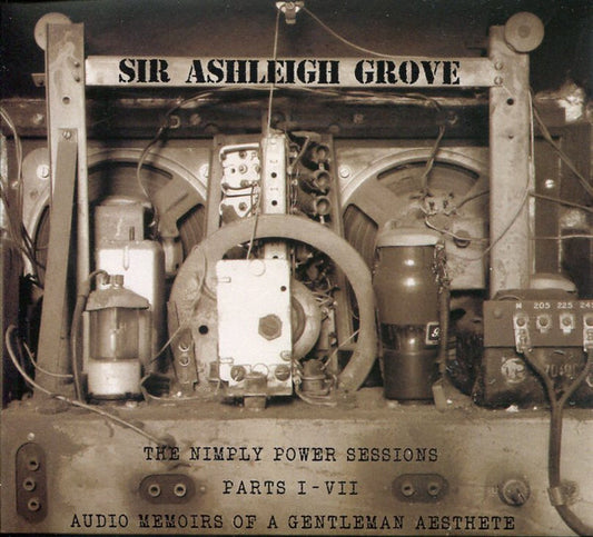 Sir Ashleigh Grove : The Nimply Power Sessions Parts I - VII Audio Memoirs Of A Gentleman Aesthete (CD)