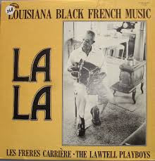 Les Freres Carrière* • The Lawtell Playboys* : La La Louisiana Black French Music (LP, Album)